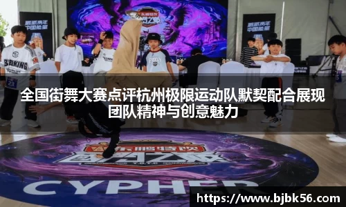 全国街舞大赛点评杭州极限运动队默契配合展现团队精神与创意魅力