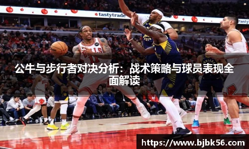 公牛与步行者对决分析：战术策略与球员表现全面解读